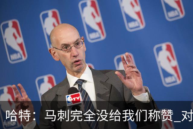 哈特：马刺完全没给我们称赞 对手的不认同只会让我们更充满动力